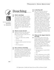 Frequently Asked Questions  Douching Q:	 Is douching safe? A:	 Most doctors and the American