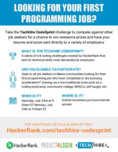 LOOKING FOR YOUR FIRST PROGRAMMING JOB? Take the TechHire CodeSprint challenge to compete against other job seekers for a chance to win awesome prizes and have your resume and score sent directly to a variety of employer