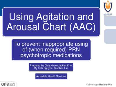 Using Agitation and Arousal Chart (AAC) To prevent inappropriate using of (when required) PRN psychotropic medications Prepared by Chia Khee (Jackie) Kho;