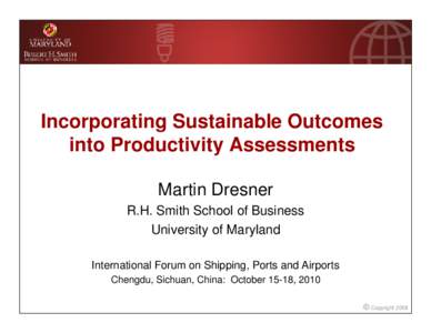 Incorporating Sustainable Outcomes into Productivity Assessments Martin Dresner R.H. Smith School of Business University of Maryland International Forum on Shipping, Ports and Airports