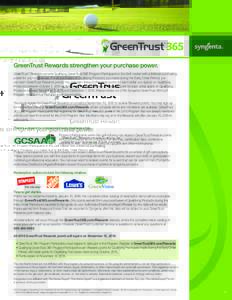 GreenTrust Rewards strengthen your purchase power. GreenTrust™ Rewards provide Qualifying GreenTrust 365 Program Participants in the Golf market with additional purchasing power for your businesses. For all purchases o