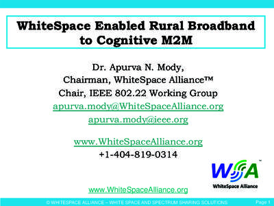 WhiteSpace Enabled Rural Broadband to Cognitive M2M Dr. Apurva N. Mody, Chairman, WhiteSpace Alliance™ Chair, IEEE[removed]Working Group [removed]