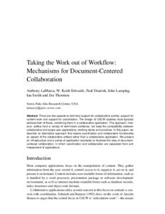 Taking the Work out of Workflow: Mechanisms for Document-Centered Collaboration Anthony LaMarca, W. Keith Edwards, Paul Dourish, John Lamping, Ian Smith and Jim Thornton Xerox Palo Alto Research Center, USA