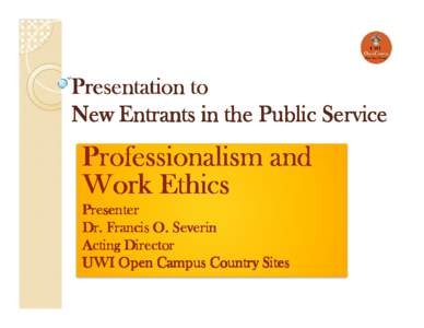 Presentation to New Entrants in the Public Service Professionalism and Work Ethics Presenter