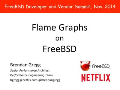 FreeBSD Developer and Vendor Summit, Nov, 2014  Flame	
  Graphs	
   on	
    FreeBSD	
  