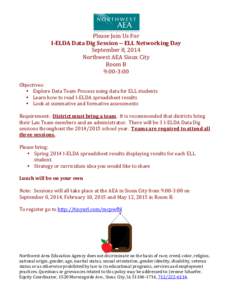   Please	
  Join	
  Us	
  For	
   I-­ELDA	
  Data	
  Dig	
  Session	
  -­-­	
  ELL	
  Networking	
  Day	
   September	
  8,	
  2014	
   Northwest	
  AEA	
  Sioux	
  City	
   Room	
  B	
  	
  