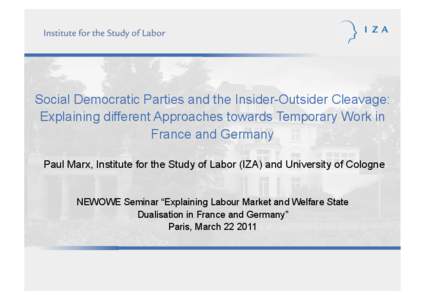 Social Democratic Parties and the Insider-Outsider Cleavage: Explaining different Approaches towards Temporary Work in France and Germany Paul Marx, Institute for the Study of Labor (IZA) and University of Cologne  NEWOW