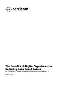 The Beneﬁts of Digital Signatures for Reducing Bank Fraud Losses An Overview of the Certicom Security Architecture for Check 21 February 2005  Introduction
