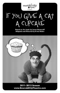 presents  If You Give A Cat A Cupcake Based on the book by Laura Numeroff Adapted and Directed by Ernie Nolan
