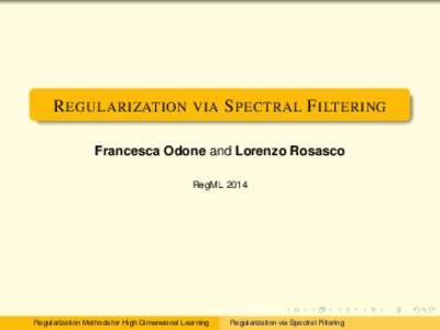 R EGULARIZATION VIA S PECTRAL F ILTERING Francesca Odone and Lorenzo Rosasco RegML 2014 Regularization Methods for High Dimensional Learning
