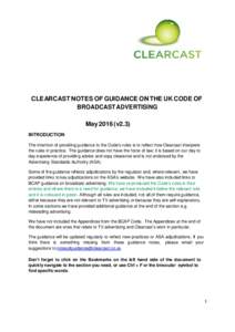 CLEARCAST NOTES OF GUIDANCE ON THE UK CODE OF BROADCAST ADVERTISING Mayv2.3) INTRODUCTION The intention of providing guidance to the Code’s rules is to reflect how Clearcast interprets the rules in practice. The