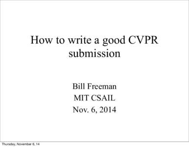 How to write a good CVPR submission Bill Freeman MIT CSAIL Nov. 6, 2014