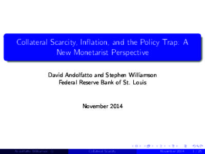 Collateral Scarcity, In‡ation, and the Policy Trap: A New Monetarist Perspective David Andolfatto and Stephen Williamson Federal Reserve Bank of St. Louis  November 2014