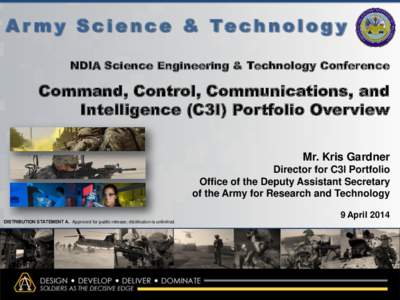 A r m y S c i e n c e & Te c h n o l o g y NDIA Science Engineering & Technology Conference Command, Control, Communications, and Intelligence (C3I) Portfolio Overview Mr. Kris Gardner