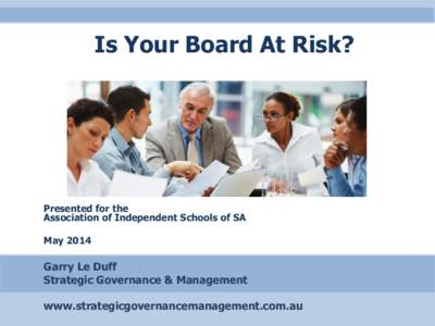 Is Your Board At Risk?  Presented for the Association of Independent Schools of SA May 2014