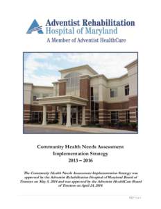 Community Health Needs Assessment Implementation Strategy 2013 – 2016 The Community Health Needs Assessment Implementation Strategy was approved by the Adventist Rehabilitation Hospital of Maryland Board of Trustees on