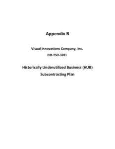 Appendix B  Visual Innovations Company, Inc.  DIR‐TSO‐3281 Historically Underutilized Business (HUB)  Subcontracting Plan 