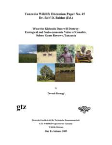 Tanzania Wildlife Discussion Paper No. 45 Dr. Rolf D. Baldus (Ed.) What the Kidunda Dam will Destroy: Ecological and Socio-economic Value of Gonabis, Selous Game Reserve, Tanzania