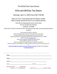 The RSCDS New Haven Branch  Kilts and Ghillies Tea Dance Saturday, April 11, 2015 from 3:00-7:00 PM Music by Terry Traub (piano) and Alice Backer (fiddle) Dance Program devised by Peter Price & Sandra Bethray