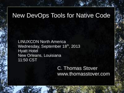 New DevOps Tools for Native Code  LINUXCON North America Wednesday, September 18th, 2013 Hyatt Hotel New Orleans, Louisiana