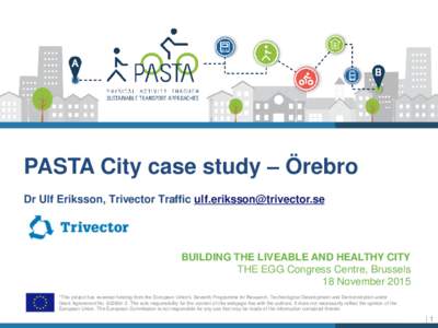 PASTA City case study – Örebro Dr Ulf Eriksson, Trivector Traffic  BUILDING THE LIVEABLE AND HEALTHY CITY THE EGG Congress Centre, Brussels 18 November 2015