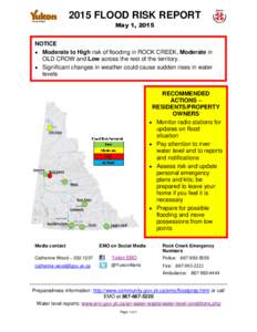 2015 FLOOD RISK REPORT May 1, 2015 NOTICE  Moderate to High risk of flooding in ROCK CREEK, Moderate in OLD CROW and Low across the rest of the territory.  Significant changes in weather could cause sudden rises in