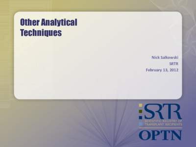 Other Analytical Techniques Nick Salkowski SRTR February 13, 2012