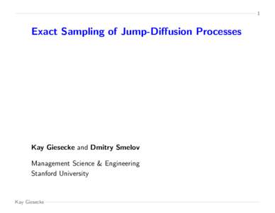 1  Exact Sampling of Jump-Diffusion Processes Kay Giesecke and Dmitry Smelov Management Science & Engineering