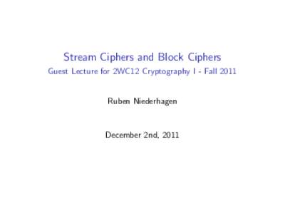 Stream Ciphers and Block Ciphers Guest Lecture for 2WC12 Cryptography I - Fall 2011 Ruben Niederhagen  December 2nd, 2011