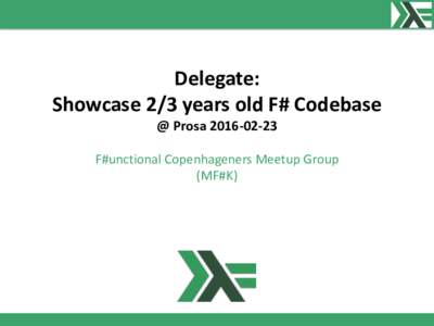 Delegate: Showcase 2/3 years old F# Codebase @ ProsaF#unctional Copenhageners Meetup Group (MF#K)