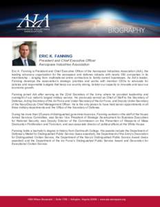 ERIC K. FANNING President and Chief Executive Officer Aerospace Industries Association Eric K. Fanning is President and Chief Executive Officer of the Aerospace Industries Association (AIA), the leading advocacy organiza