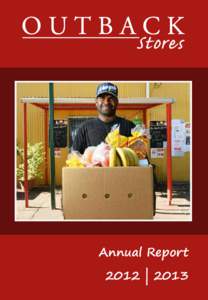 Annual Report 2012 | 2013 Mission To make a posi�ve diﬀerence in the health, employment and economy of remote Indigenous communi�es by suppor�ng quality, sustainable retail stores.