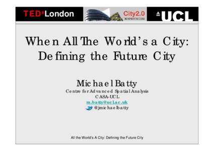 TEDxLondon  When All The World’s a City: Defining the Future City Michael Batty