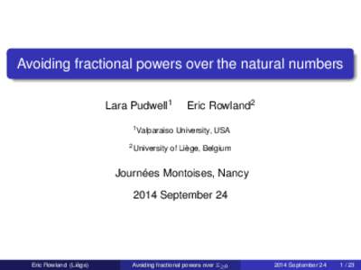 Avoiding fractional powers over the natural numbers Lara Pudwell1 1 Valparaiso 2 University  Eric Rowland2