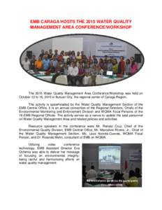 EMB CARAGA HOSTS THE 2015 WATER QUALITY MANAGEMENT AREA CONFERENCE/WORKSHOP The 2015 Water Quality Management Area Conference/Workshop was held on October 12 to 16, 2015 in Butuan City, the regional center of Caraga Regi