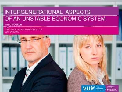 INTERGENERATIONAL ASPECTS OF AN UNSTABLE ECONOMIC SYSTEM THEO KOCKEN PROFESSOR OF RISK MANAGEMENT, VU CEO, CARDANO
