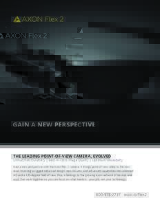 GAIN A NEW PERSPECTIVE  THE LEADING POINT-OF-VIEW CAMERA, EVOLVED Unmatched Durability | Best-in-Class Image Quality | Optimum Wearability Gain a new perspective with the Axon Flex 2 camera. It brings point-of-view video