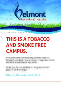 THIS IS A TOBACCO AND SMOKE FREE CAMPUS. Belmont Behavioral Hospital promotes wellness. Research has shown that smoking is dangerous to the health of the smoker and to others.