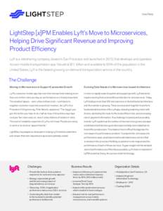 Case Study  LightStep [x]PM Enables Lyft’s Move to Microservices, Helping Drive Significant Revenue and Improving Product Efficiency Lyft is a ridesharing company, based in San Francisco and launched in 2012, that deve