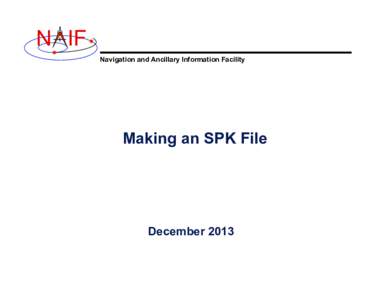 N IF Navigation and Ancillary Information Facility Making an SPK File  December 2013