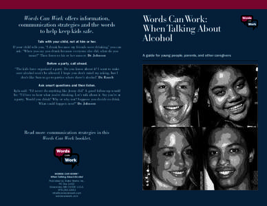 Words Can Work offers information, communication strategies and the words to help keep kids safe. Talk with your child, not at him or her. If your child tells you, “I drank because my friends were drinking,” you can 