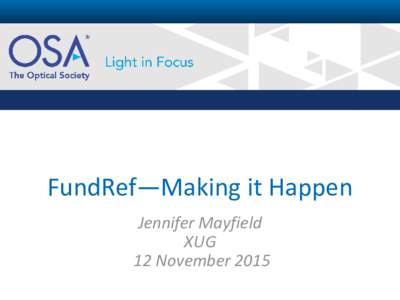FundRef—Making it Happen Jennifer Mayfield XUG 12 November 2015  About The Optical Society
