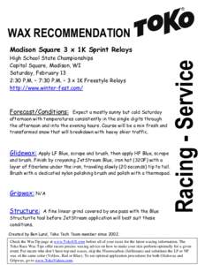 WAX RECOMMENDATION High School State Championships Capital Square, Madison, WI Saturday, February 13 2:30 P.M. – 7:30 P.M. – 3 x 1K Freestyle Relays http://www.winter-fest.com/