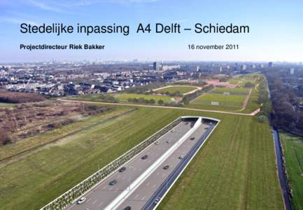 Stedelijke inpassing A4 Delft – Schiedam Projectdirecteur Riek Bakker ALLES ONDER EEN DAK  16 november 2011