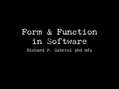 Form & Function in Software Richard P. Gabriel phd mfa <1>