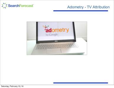 Adometry - TV Attribution  Saturday, February 13, 16 Project Overview & Methodology