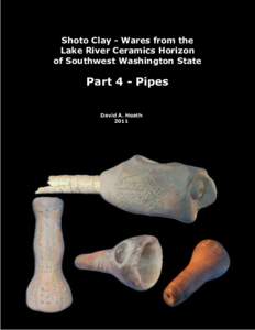 Shoto Clay - Wares from the Lake River Ceramics Horizon of Southwest Washington State Part 4 - Pipes David A. Heath