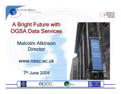 A Bright Future with OGSA Data Services Malcolm Atkinson Director www.nesc.ac.uk 7th June 2004