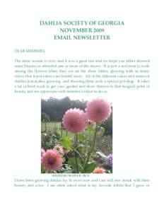 DAHLIA SOCIETY OF GEORGIA NOVEMBER 2009 EMAIL NEWSLETTER DEAR MEMBERS, The show season is over, and it was a great one and we hope you either showed some blooms or attended one or more of the shows. It is just a real tre