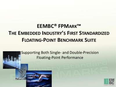 EEMBC® FPMARK™ THE EMBEDDED INDUSTRY’S FIRST STANDARDIZED FLOATING-POINT BENCHMARK SUITE Supporting Both Single- and Double-Precision Floating-Point Performance